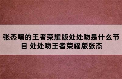 张杰唱的王者荣耀版处处吻是什么节目 处处吻王者荣耀版张杰